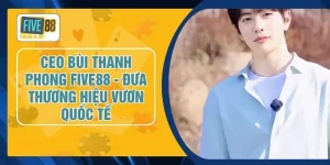 CEO Bùi Thanh Phong FIVE88 - Đưa Thương Hiệu Vươn Quốc Tế