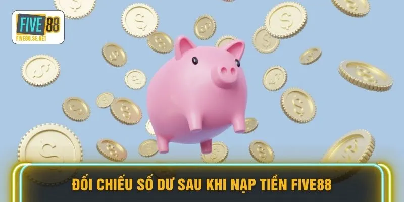 Đối chiếu số dư sau khi nạp tiền FIVE88