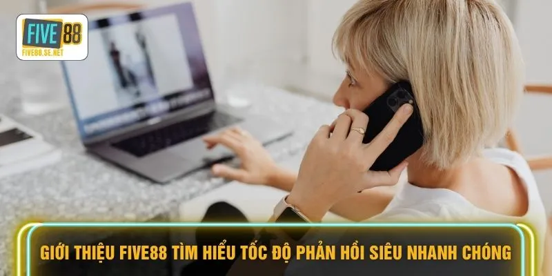 Giới thiệu FIVE88 tìm hiểu tốc độ phản hồi siêu nhanh chóng