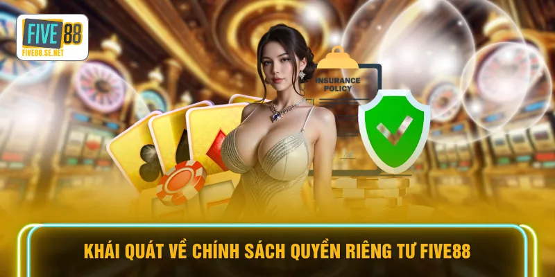 Khái quát về chính sách quyền riêng tư FIVE88