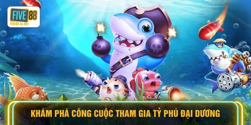 Khám phá công cuộc tham gia tỷ phú đại dương