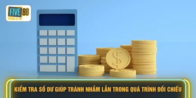 Kiểm tra số dư giúp tránh nhầm lẫn trong quá trình đối chiếu
