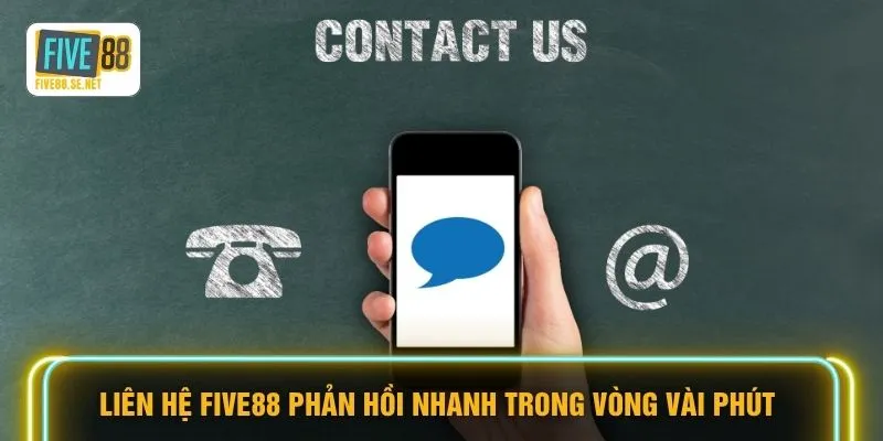 Liên hệ Five88 1 Liên hệ FIVE88 phản hồi nhanh trong vòng vài phút
