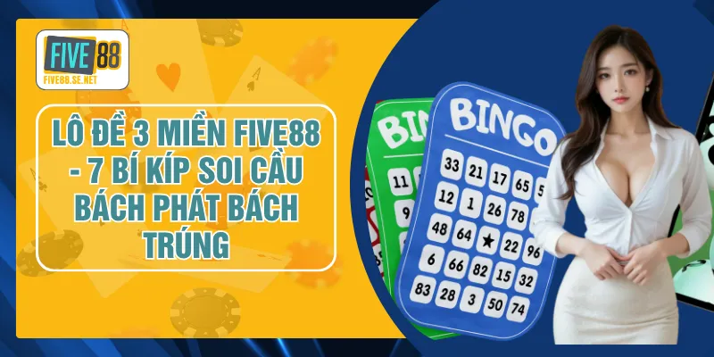 Lô Đề 3 Miền FIVE88 - 7 Bí Kíp Soi Cầu Bách Phát Bách Trúng