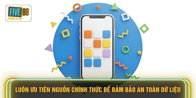 Luôn ưu tiên nguồn chính thức để đảm bảo an toàn dữ liệu
