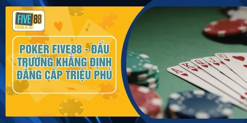 Poker FIVE88 - Đấu Trường Khẳng Định Đẳng Cấp Triệu Phú