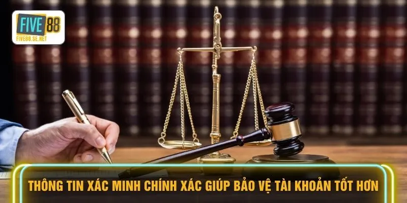 Thông tin xác minh chính xác giúp bảo vệ tài khoản tốt hơn