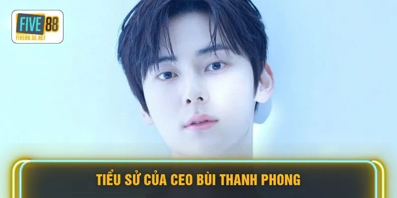 CEO Bùi Thanh Phong FIVE88 - Đưa Thương Hiệu Vươn Quốc Tế 2 Tiểu sử của CEO Bùi Thanh Phong