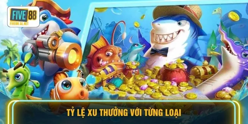 Anh Hùng Săn Cá FIVE88 - Đại Tiệc Sát Phạt Xanh Chín 4 Tỷ lệ xu thưởng với từng loại