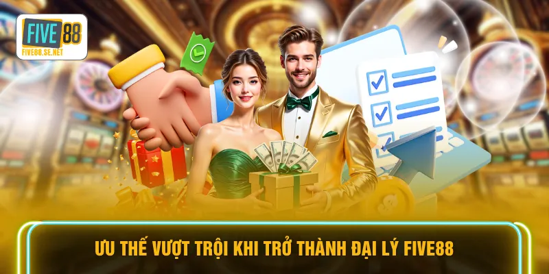 Ưu thế vượt trội khi trở thành đại lý FIVE88