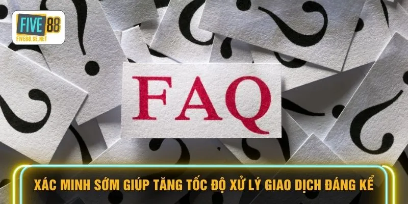 Xác minh sớm giúp tăng tốc độ xử lý giao dịch đáng kể