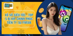 Xổ Số Siêu Tốc - Top 5 Bí Kíp Chinh Phục Tiền Tỷ Tại FIVE88
