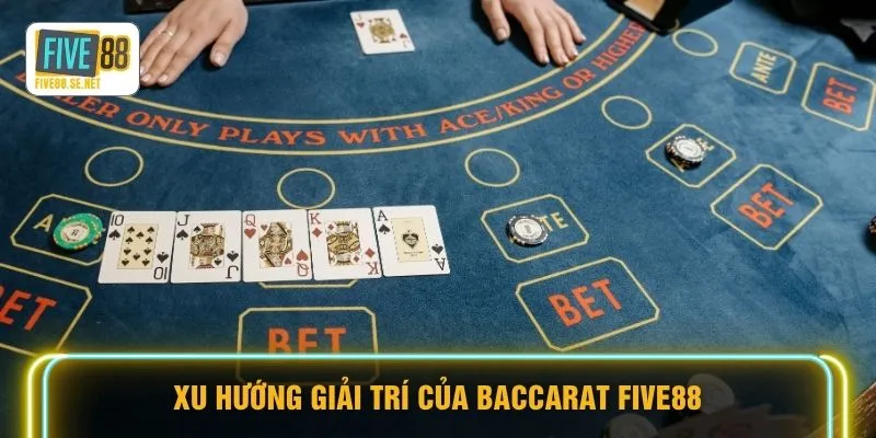 Baccarat FIVE88 - Săn Thưởng Nghìn Đô Trong Tích Tắc 2 Xu hướng giải trí của Baccarat Five88
