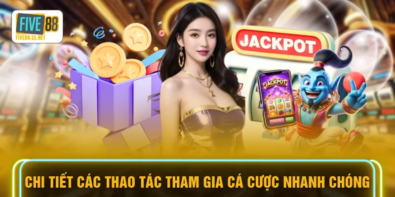Chi tiết các thao tác tham gia cá cược nhanh chóng