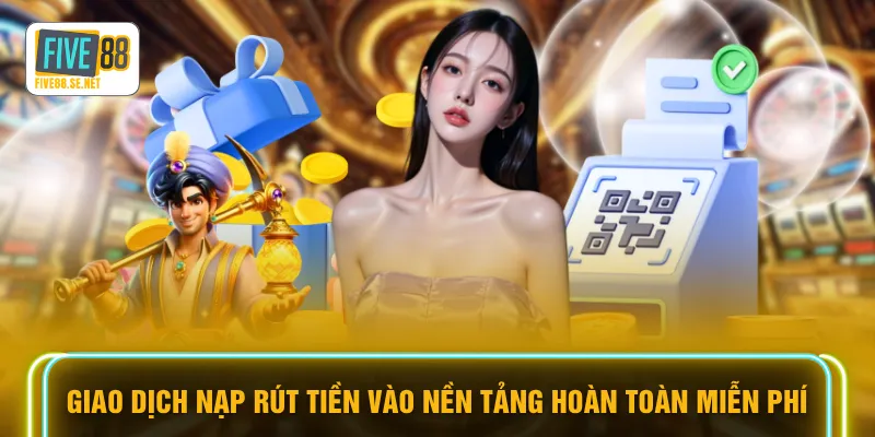 Giao dịch nạp rút tiền vào nền tảng hoàn toàn miễn phí