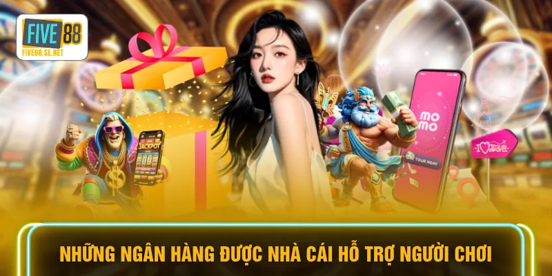 Những ngân hàng được nhà cái hỗ trợ người chơi